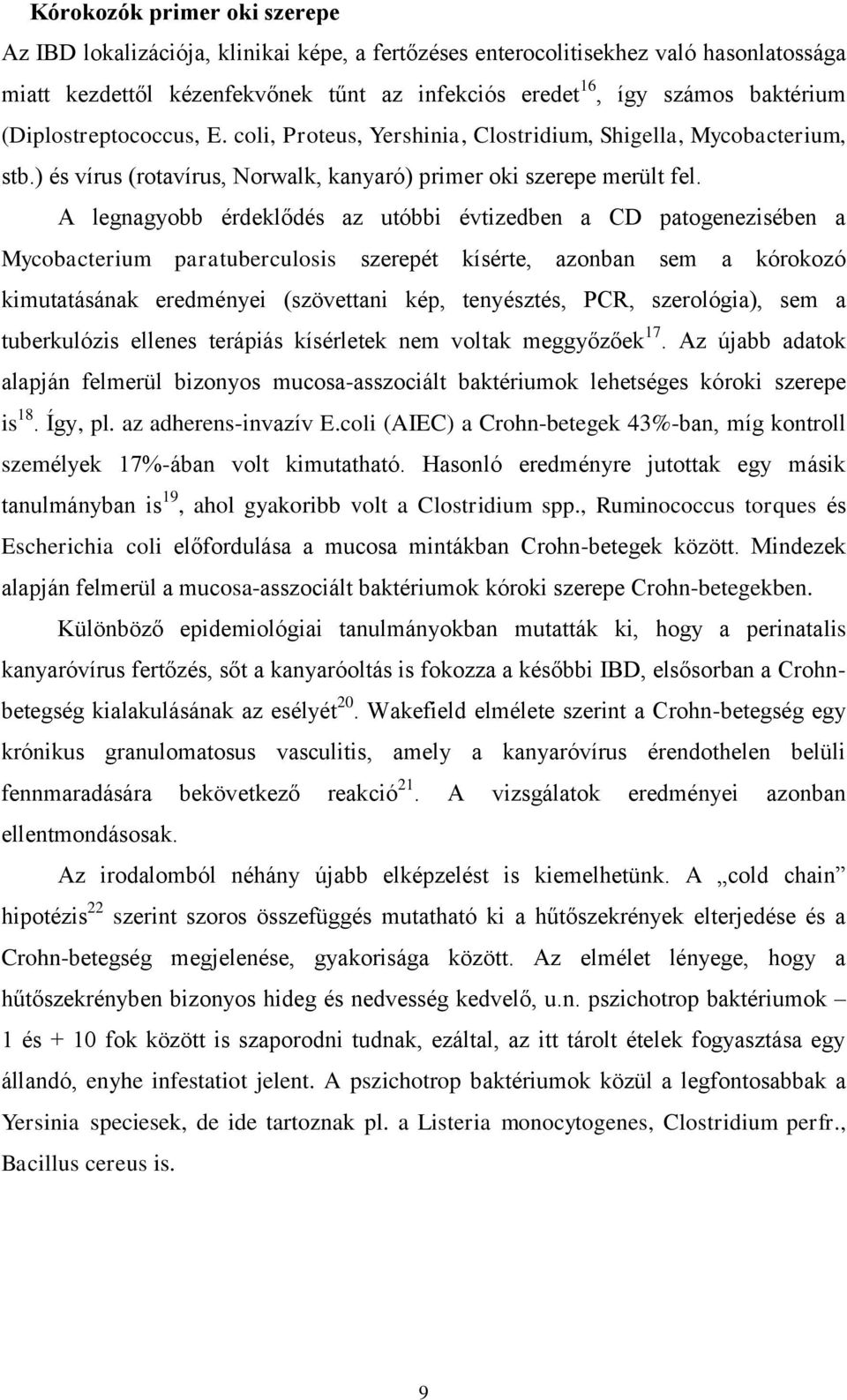 A legnagyobb érdeklődés az utóbbi évtizedben a CD patogenezisében a Mycobacterium paratuberculosis szerepét kísérte, azonban sem a kórokozó kimutatásának eredményei (szövettani kép, tenyésztés, PCR,