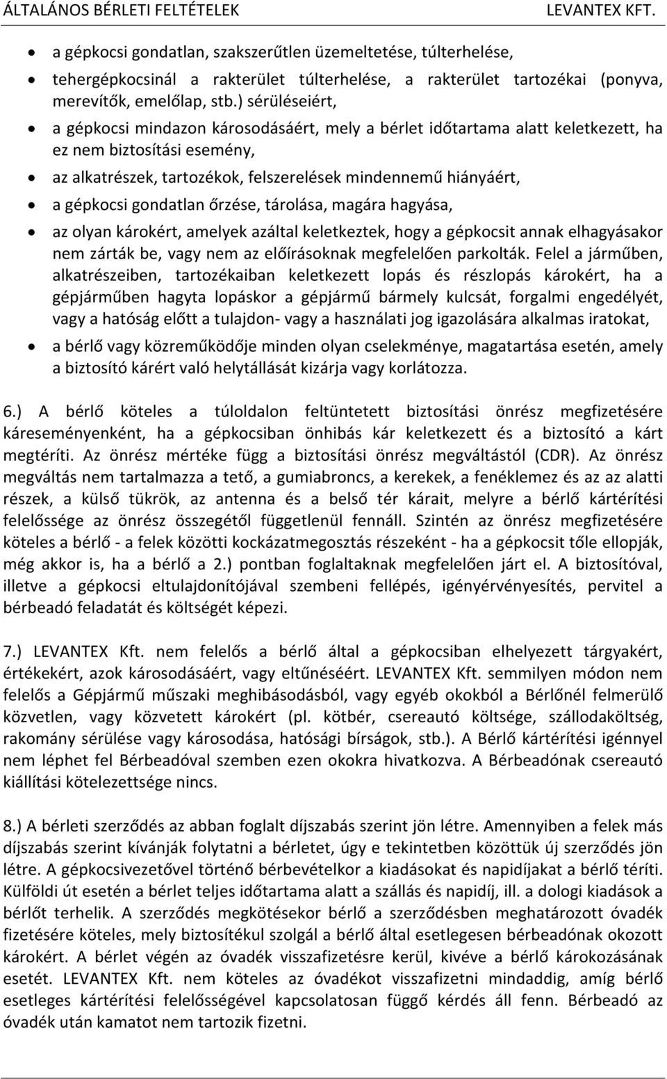 gépkocsi gondatlan őrzése, tárolása, magára hagyása, az olyan károkért, amelyek azáltal keletkeztek, hogy a gépkocsit annak elhagyásakor nem zárták be, vagy nem az előírásoknak megfelelően parkolták.