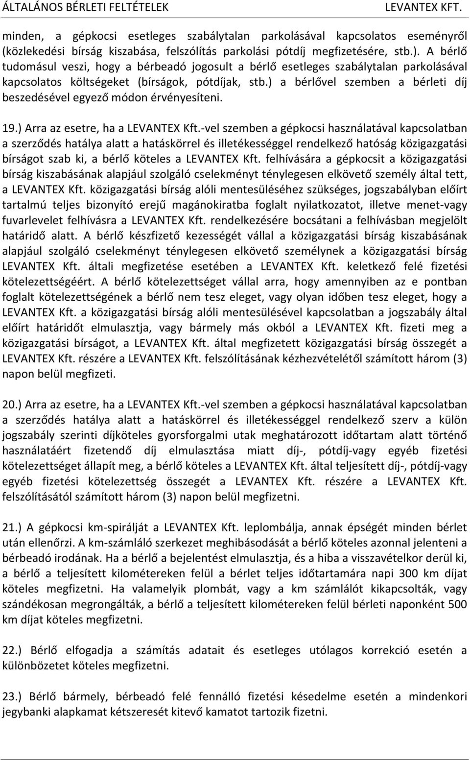 ) a bérlővel szemben a bérleti díj beszedésével egyező módon érvényesíteni. 19.) Arra az esetre, ha a LEVANTEX Kft.