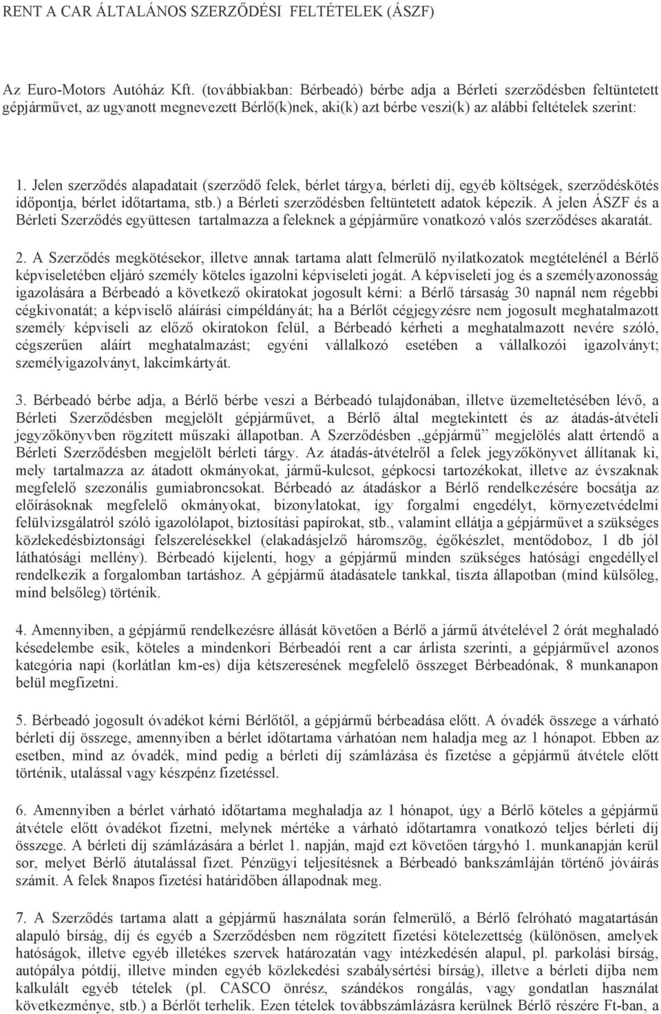 Jelen szerződés alapadatait (szerződő felek, bérlet tárgya, bérleti díj, egyéb költségek, szerződéskötés időpontja, bérlet időtartama, stb.) a Bérleti szerződésben feltüntetett adatok képezik.