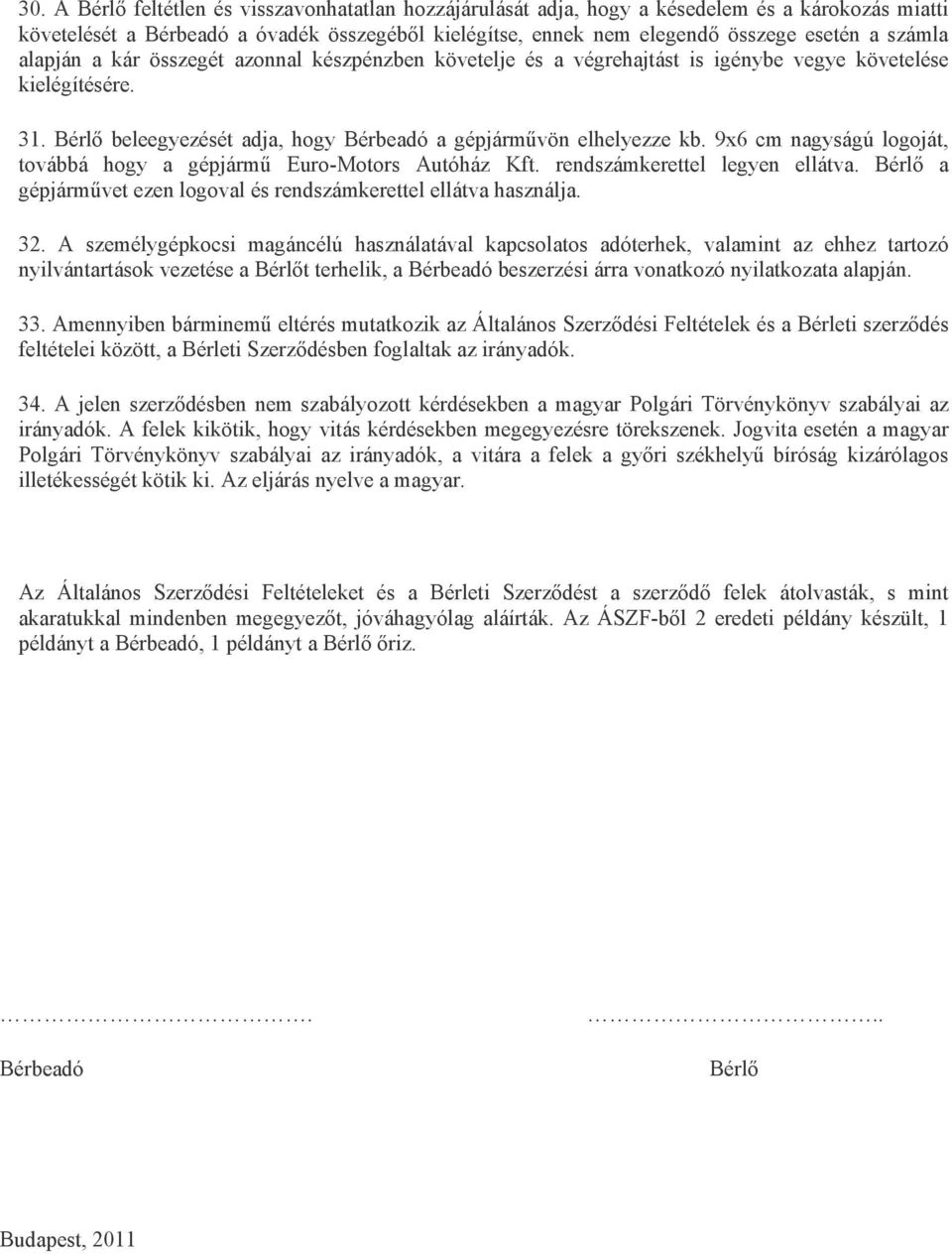 9x6 cm nagyságú logoját, továbbá hogy a gépjármű Euro-Motors Autóház Kft. rendszámkerettel legyen ellátva. Bérlő a gépjárművet ezen logoval és rendszámkerettel ellátva használja. 32.