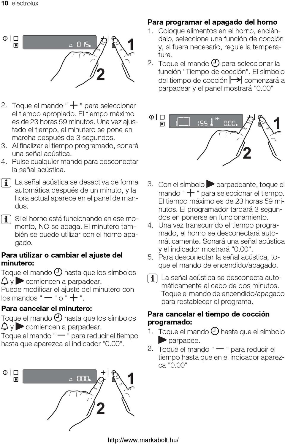 Toque el mando " " para seleccionar el tiempo apropiado. El tiempo máximo es de 23 horas 59 minutos. Una vez ajustado el tiempo, el minutero se pone en marcha después de 3 