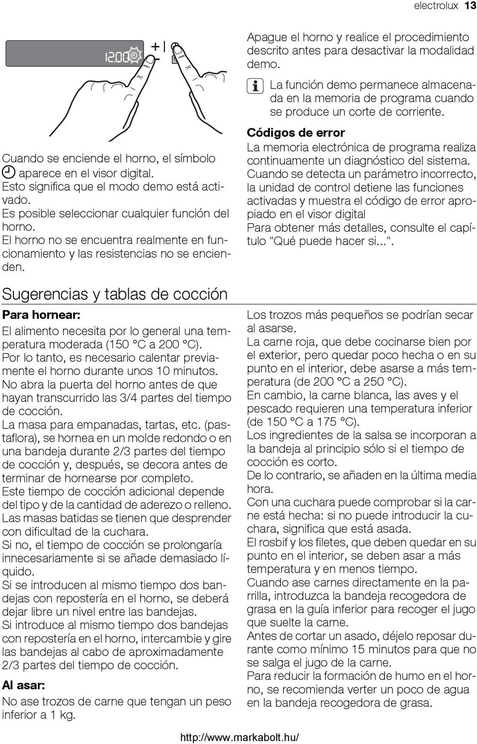 Sugerencias y tablas de cocción Para hornear: El alimento necesita por lo general una temperatura moderada (150 C a 200 C).