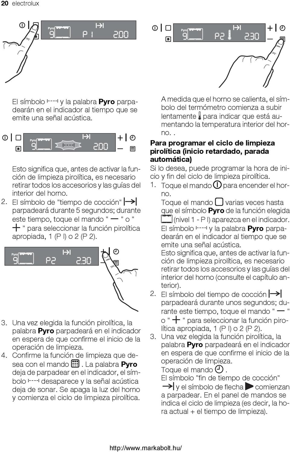 El símbolo de "tiempo de cocción" parpadeará durante 5 segundos; durante este tiempo, toque el mando " " o " " para seleccionar la función pirolítica apropiada, 1 (P I) o 2 (P 2). 3.