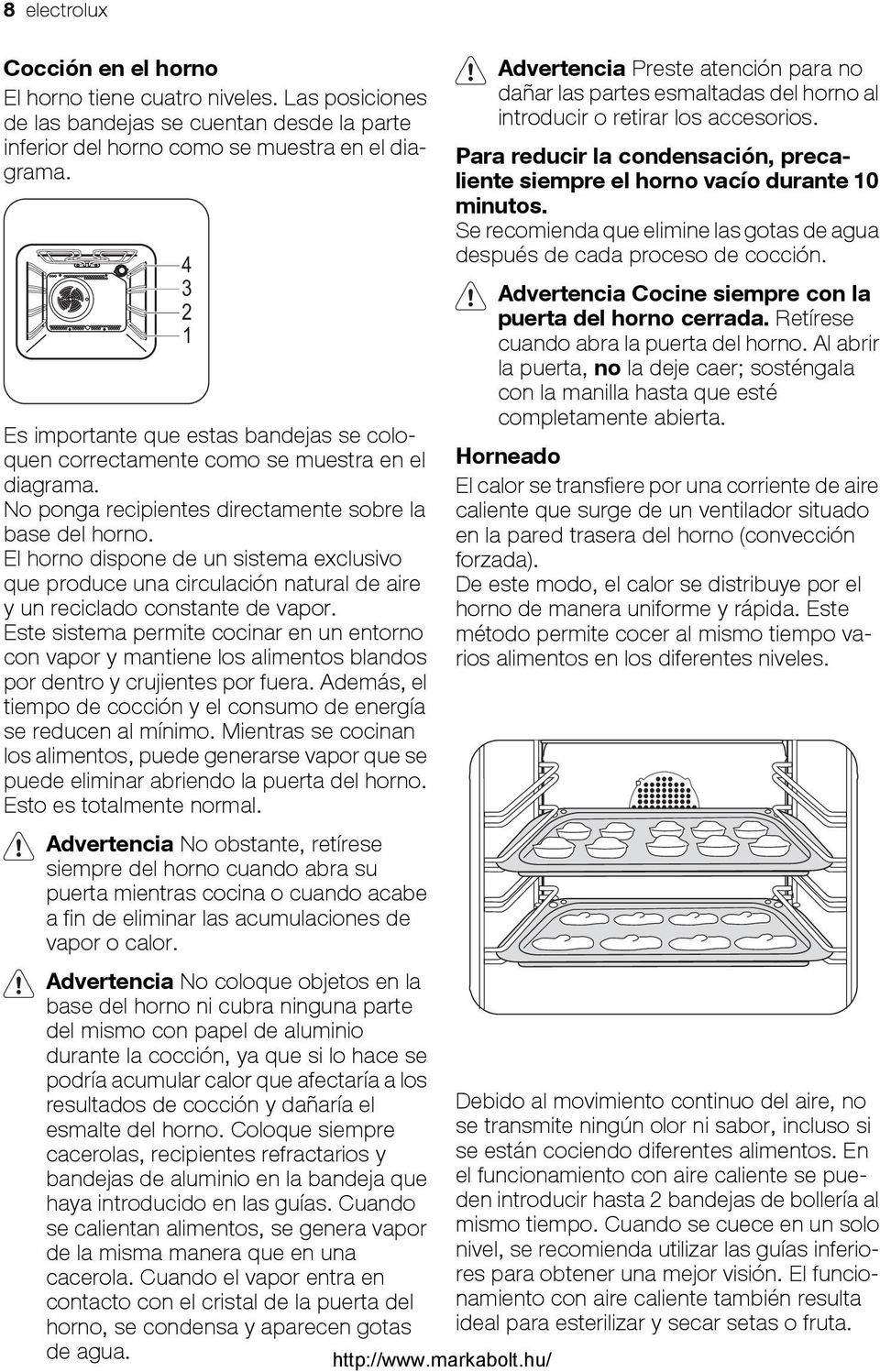 El horno dispone de un sistema exclusivo que produce una circulación natural de aire y un reciclado constante de vapor.