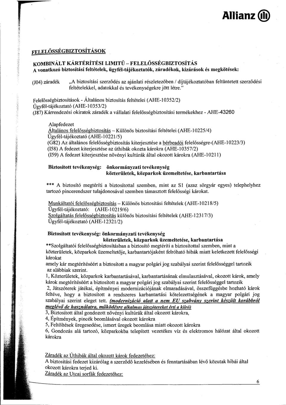 " Felelősségbiztosítások- Általános biztosítás feltételei (AHE-1 0352/2) Ügyfél-tájékoztató (AHE-1 0353/2) (J87) Kárrendezési okiratok záradék a vállalati felelősségbiztosítási termékekhez -