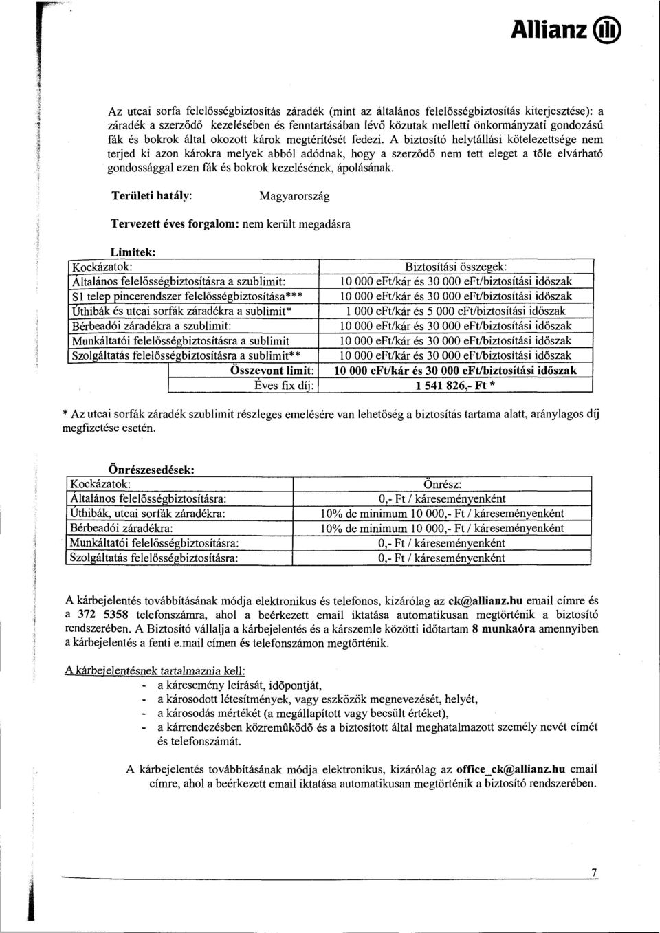 A biztosító helytállási kötelezettsége nem terjed ki azon károkra melyek abból adódnak, hogy a szerződő nem tett eleget a tőle elvárható gondossággal ezen fák és bokrok kezelésének, ápolásának.