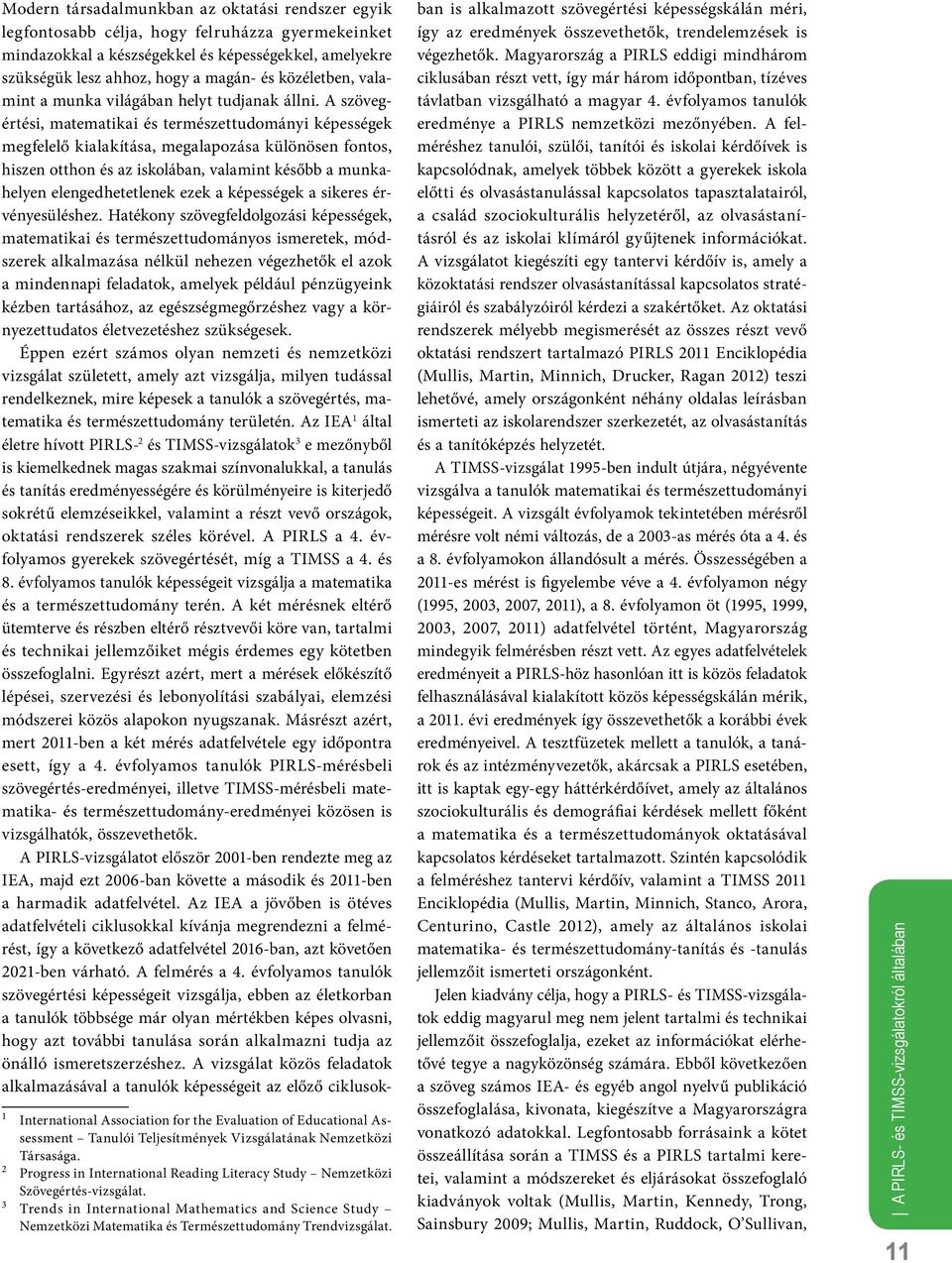 A szövegértési, matematikai és természettudományi képességek megfelelő kialakítása, megalapozása különösen fontos, hiszen otthon és az iskolában, valamint később a munkahelyen elengedhetetlenek ezek