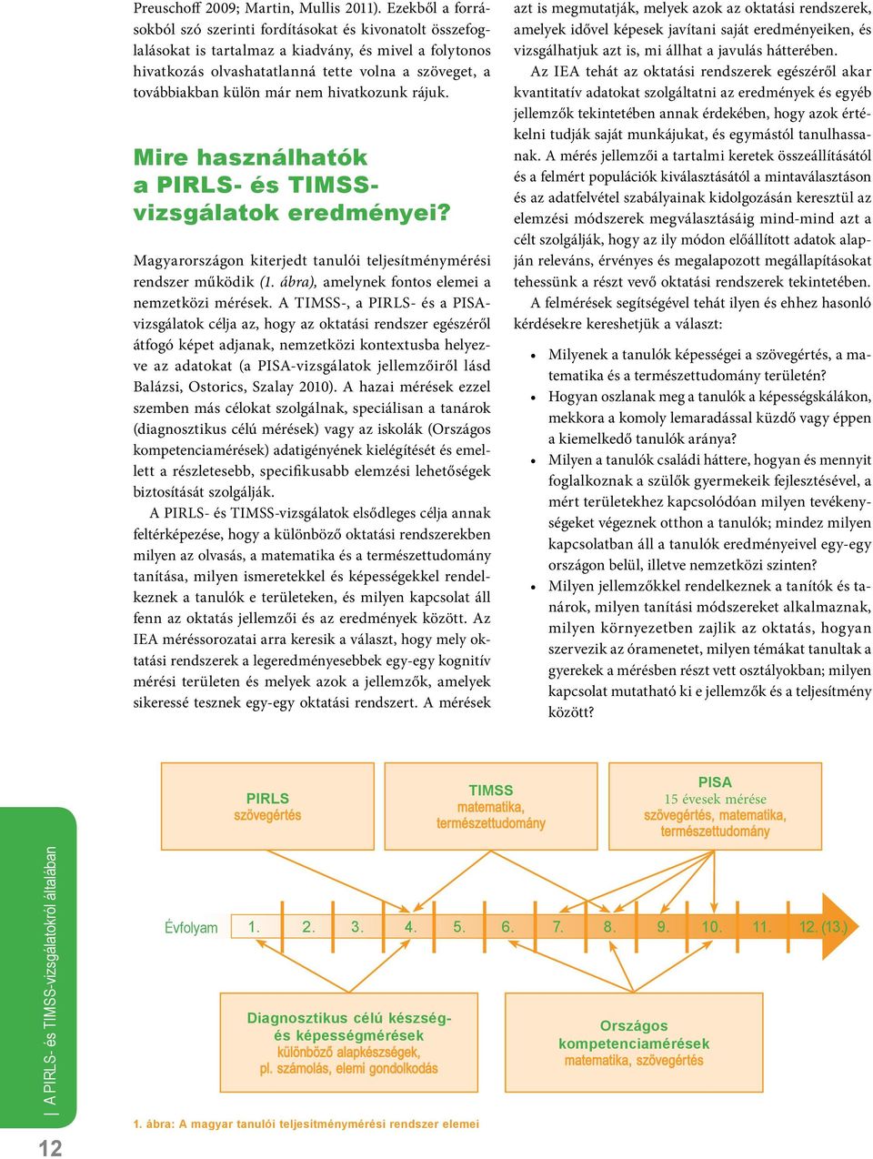 már nem hivatkozunk rájuk. Mire használhatók a PIRLS- és TIMSSvizsgálatok eredményei? Magyarországon kiterjedt tanulói teljesítménymérési rendszer működik (1.