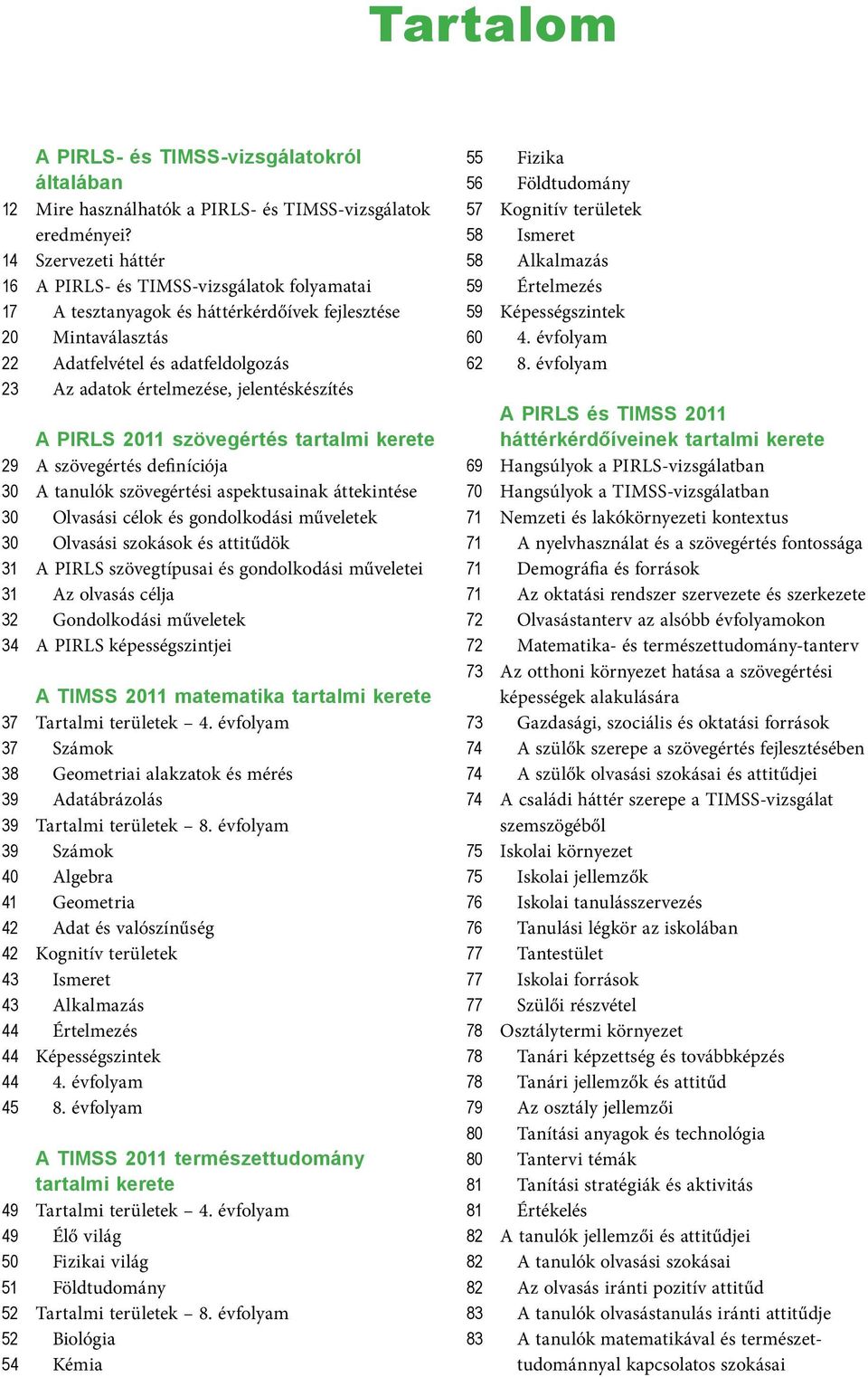 jelentéskészítés A PIRLS 2011 szövegértés tartalmi kerete 29 A szövegértés definíciója 30 A tanulók szövegértési aspektusainak áttekintése 30 Olvasási célok és gondolkodási műveletek 30 Olvasási