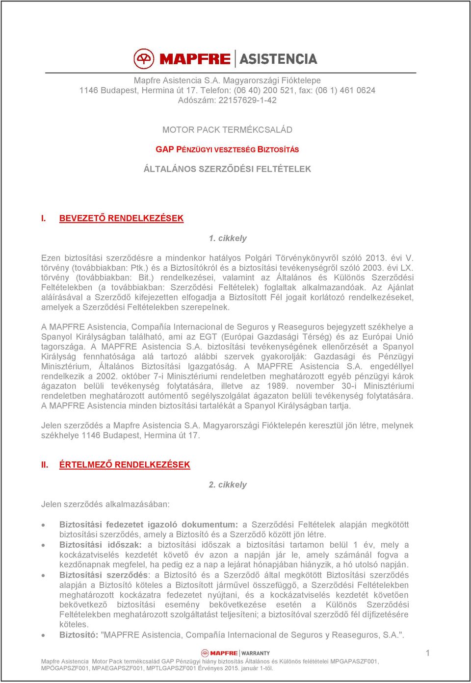 cikkely Ezen biztosítási szerződésre a mindenkor hatályos Polgári Törvénykönyvről szóló 2013. évi V. törvény (továbbiakban: Ptk.) és a Biztosítókról és a biztosítási tevékenységről szóló 2003. évi LX.