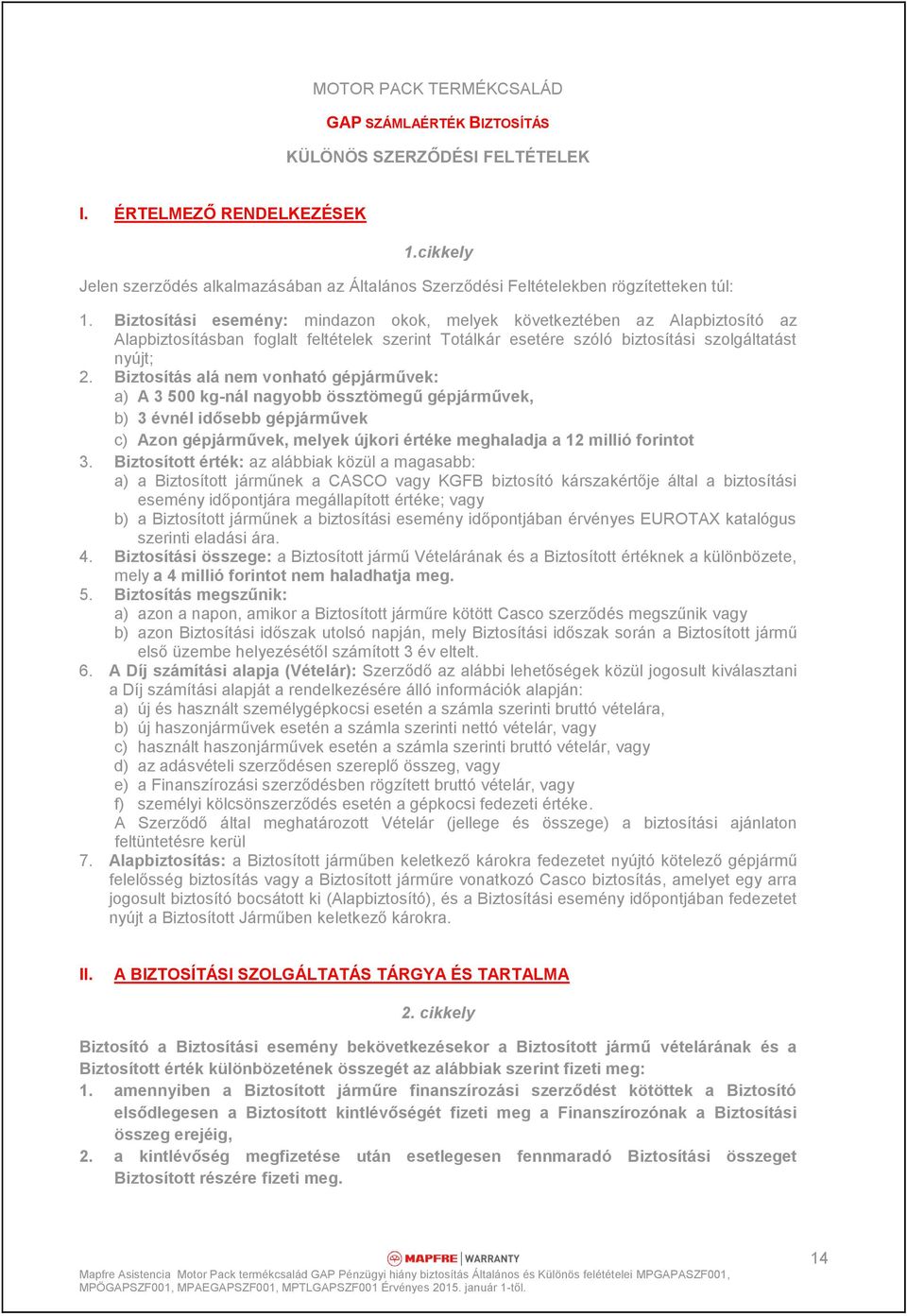 Biztosítási esemény: mindazon okok, melyek következtében az Alapbiztosító az Alapbiztosításban foglalt feltételek szerint Totálkár esetére szóló biztosítási szolgáltatást nyújt; 2.