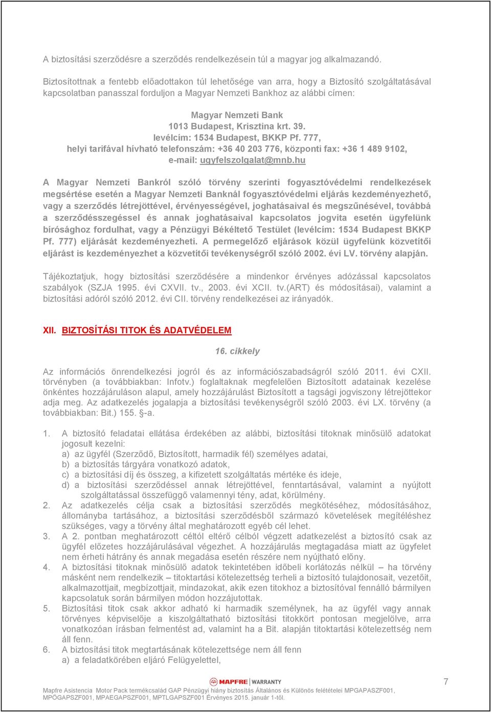 Budapest, Krisztina krt. 39. levélcím: 1534 Budapest, BKKP Pf. 777, helyi tarifával hívható telefonszám: +36 40 203 776, központi fax: +36 1 489 9102, e-mail: ugyfelszolgalat@mnb.