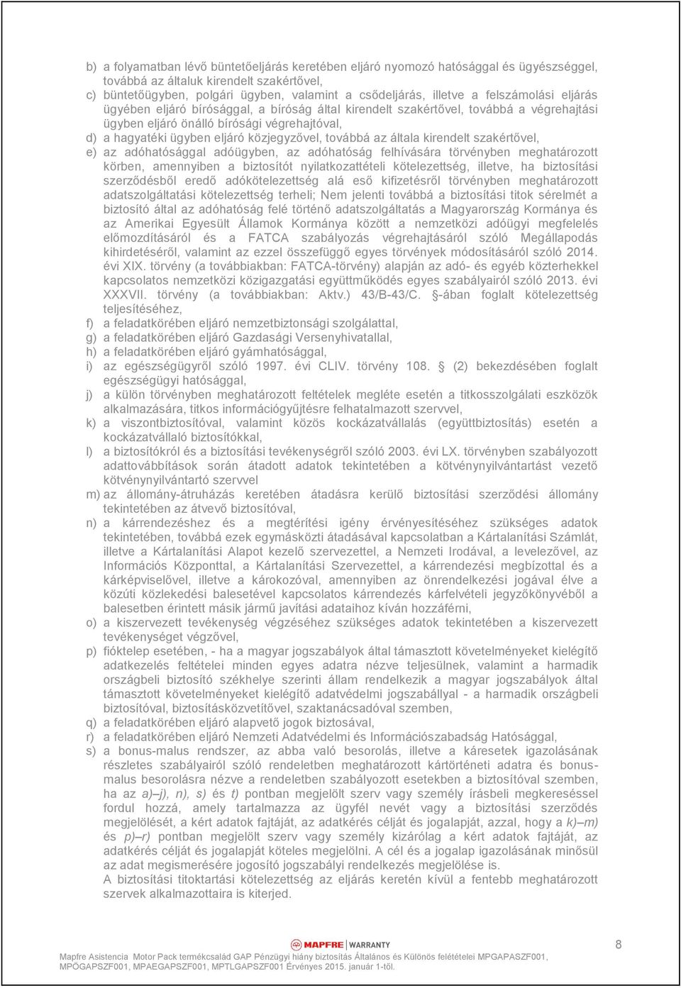 továbbá az általa kirendelt szakértővel, e) az adóhatósággal adóügyben, az adóhatóság felhívására törvényben meghatározott körben, amennyiben a biztosítót nyilatkozattételi kötelezettség, illetve, ha