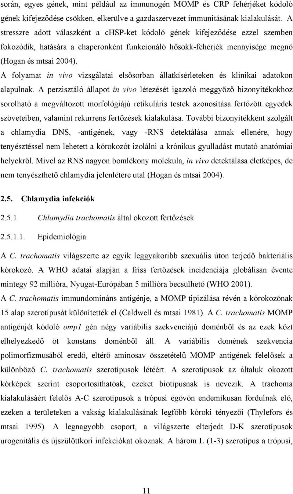 A folyamat in vivo vizsgálatai elsősorban állatkísérleteken és klinikai adatokon alapulnak.