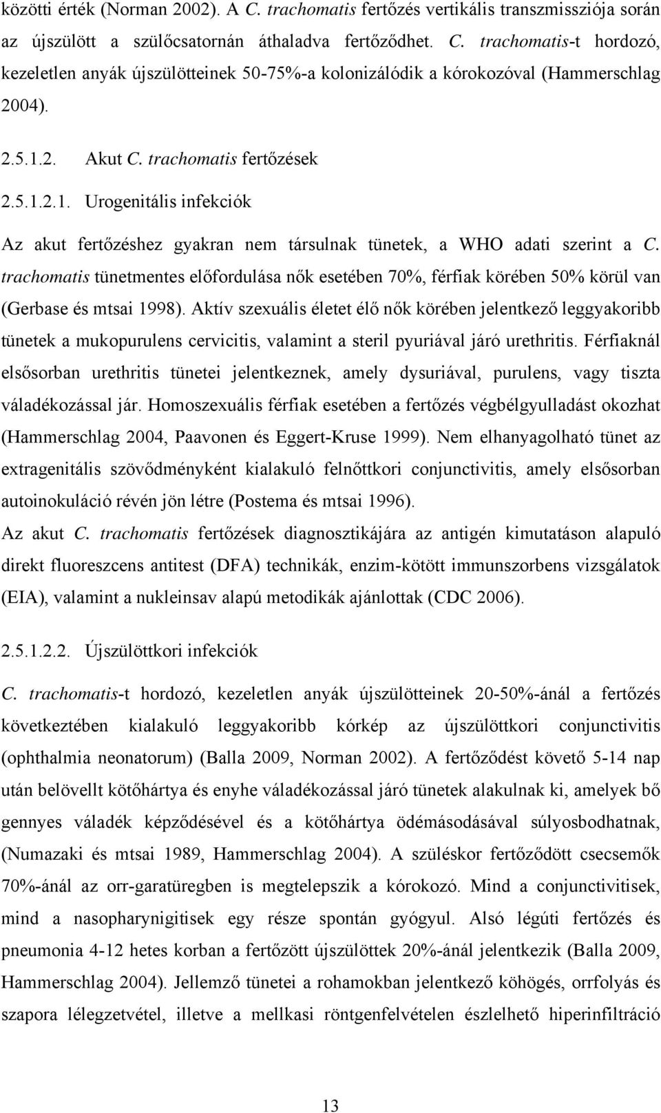 trachomatis tünetmentes előfordulása nők esetében 70%, férfiak körében 50% körül van (Gerbase és mtsai 1998).