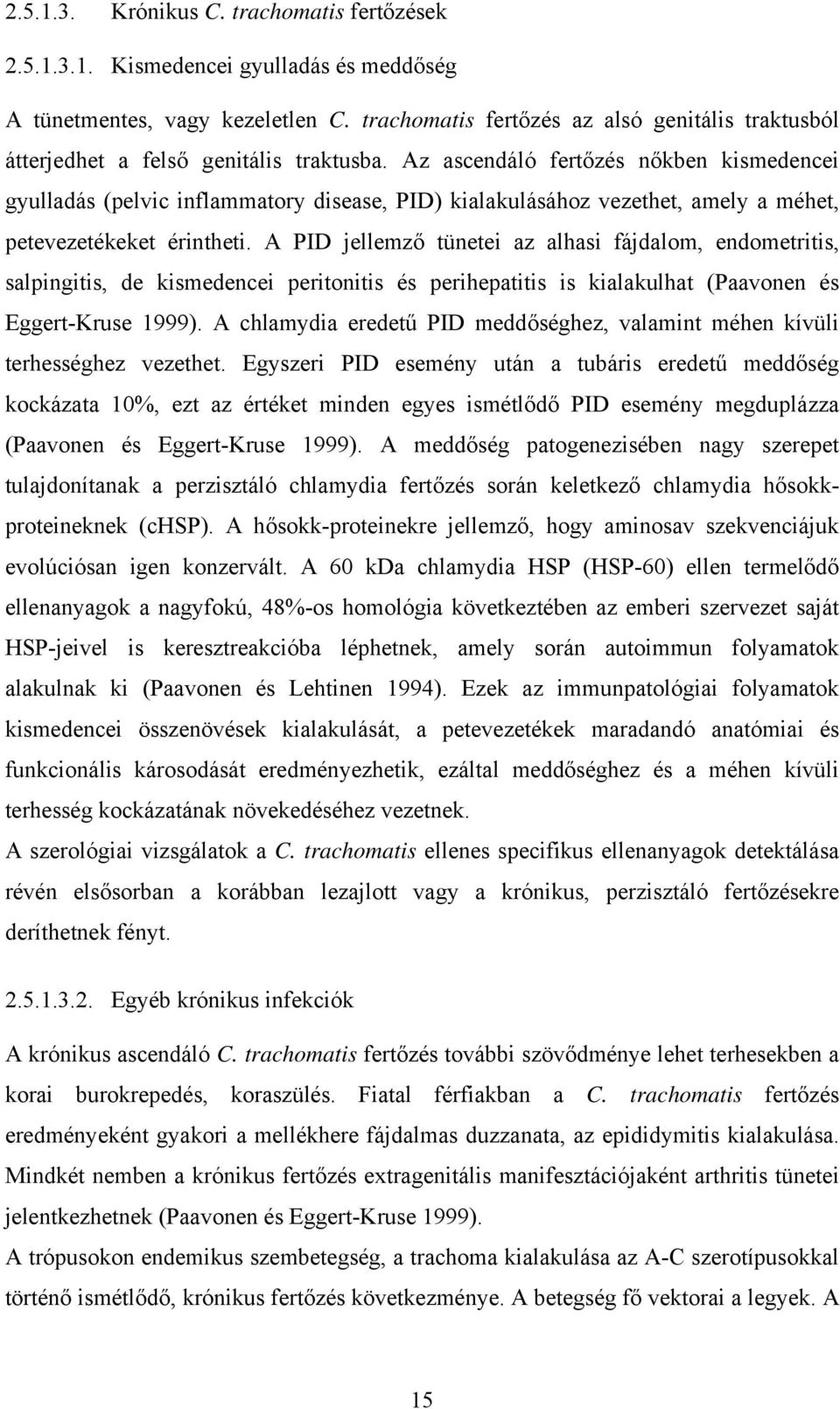 Az ascendáló fertőzés nőkben kismedencei gyulladás (pelvic inflammatory disease, PID) kialakulásához vezethet, amely a méhet, petevezetékeket érintheti.