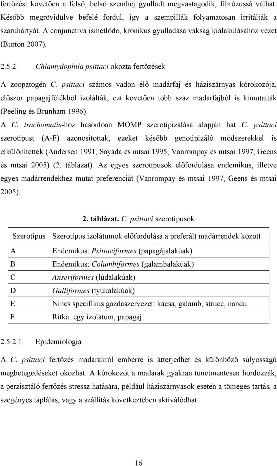 psittaci számos vadon élő madárfaj és háziszárnyas kórokozója, először papagájfélékből izolálták, ezt követően több száz madárfajból is kimutatták (Peeling és Brunham 1996). A C.