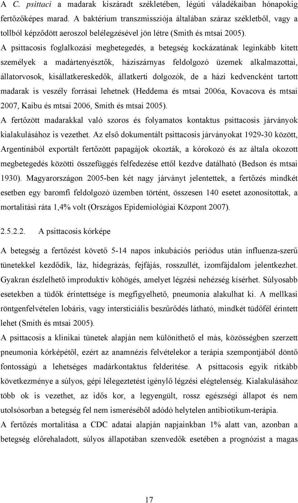 A psittacosis foglalkozási megbetegedés, a betegség kockázatának leginkább kitett személyek a madártenyésztők, háziszárnyas feldolgozó üzemek alkalmazottai, állatorvosok, kisállatkereskedők,