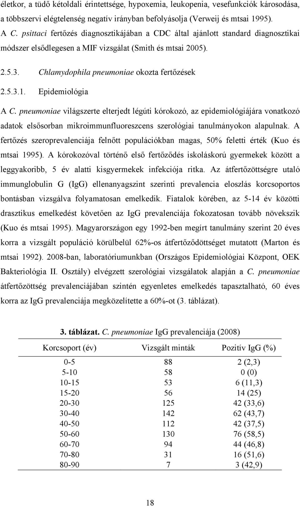 Epidemiológia A C. pneumoniae világszerte elterjedt légúti kórokozó, az epidemiológiájára vonatkozó adatok elsősorban mikroimmunfluoreszcens szerológiai tanulmányokon alapulnak.