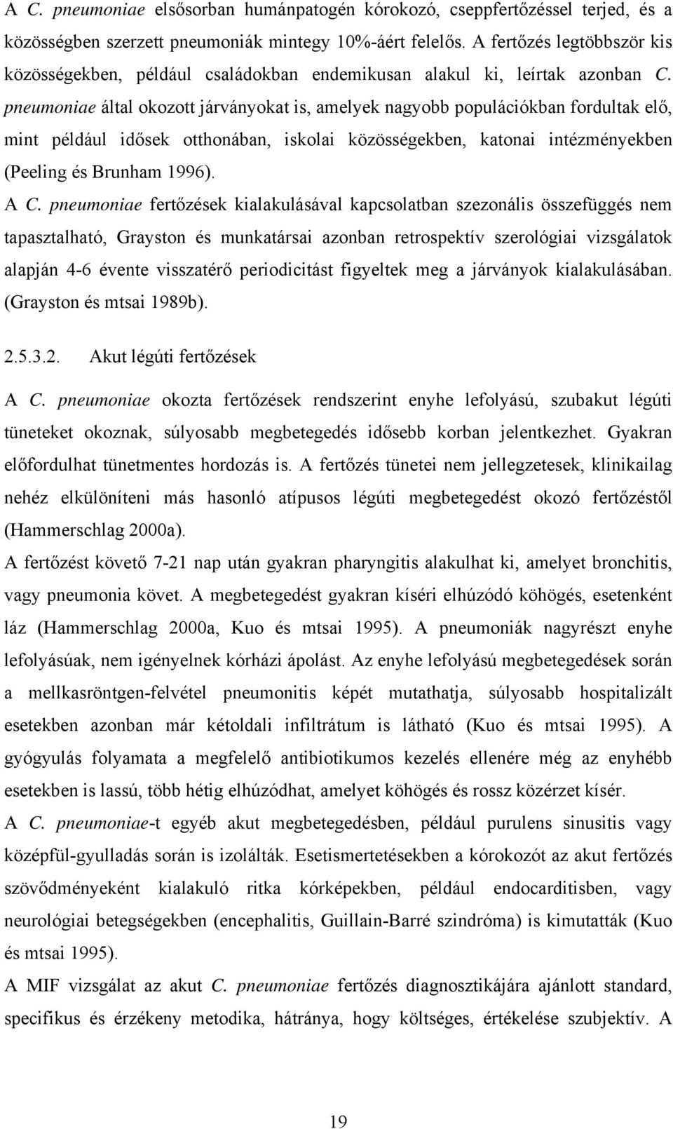 pneumoniae által okozott járványokat is, amelyek nagyobb populációkban fordultak elő, mint például idősek otthonában, iskolai közösségekben, katonai intézményekben (Peeling és Brunham 1996). A C.