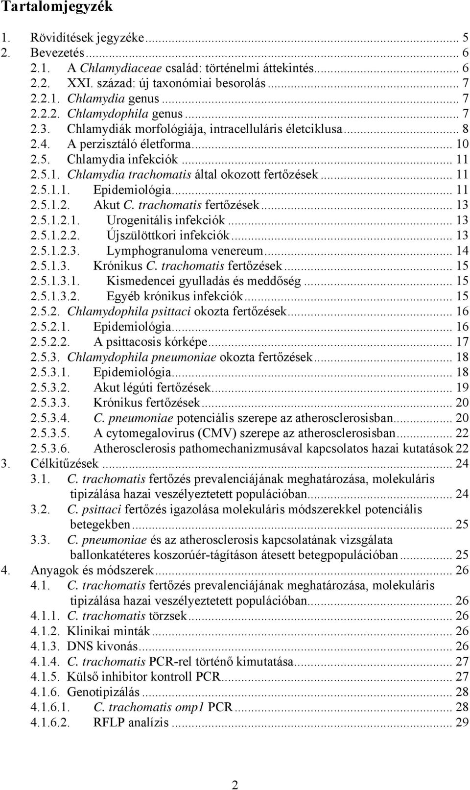 .. 11 2.5.1.2. Akut C. trachomatis fertőzések... 13 2.5.1.2.1. Urogenitális infekciók... 13 2.5.1.2.2. Újszülöttkori infekciók... 13 2.5.1.2.3. Lymphogranuloma venereum... 14 2.5.1.3. Krónikus C.