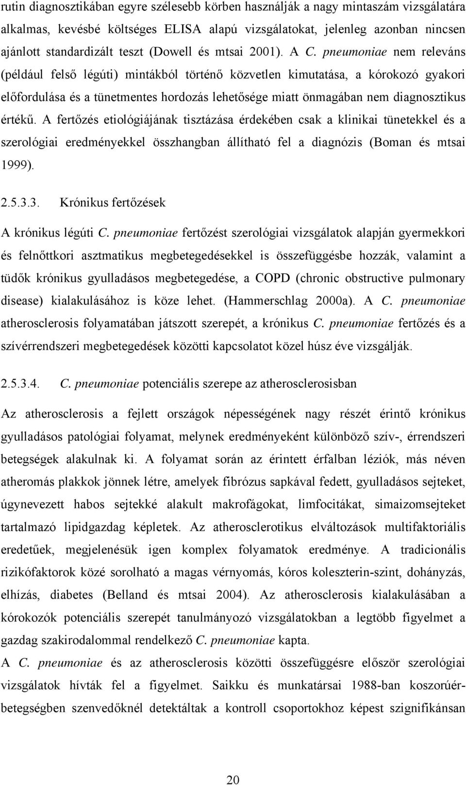 pneumoniae nem releváns (például felső légúti) mintákból történő közvetlen kimutatása, a kórokozó gyakori előfordulása és a tünetmentes hordozás lehetősége miatt önmagában nem diagnosztikus értékű.