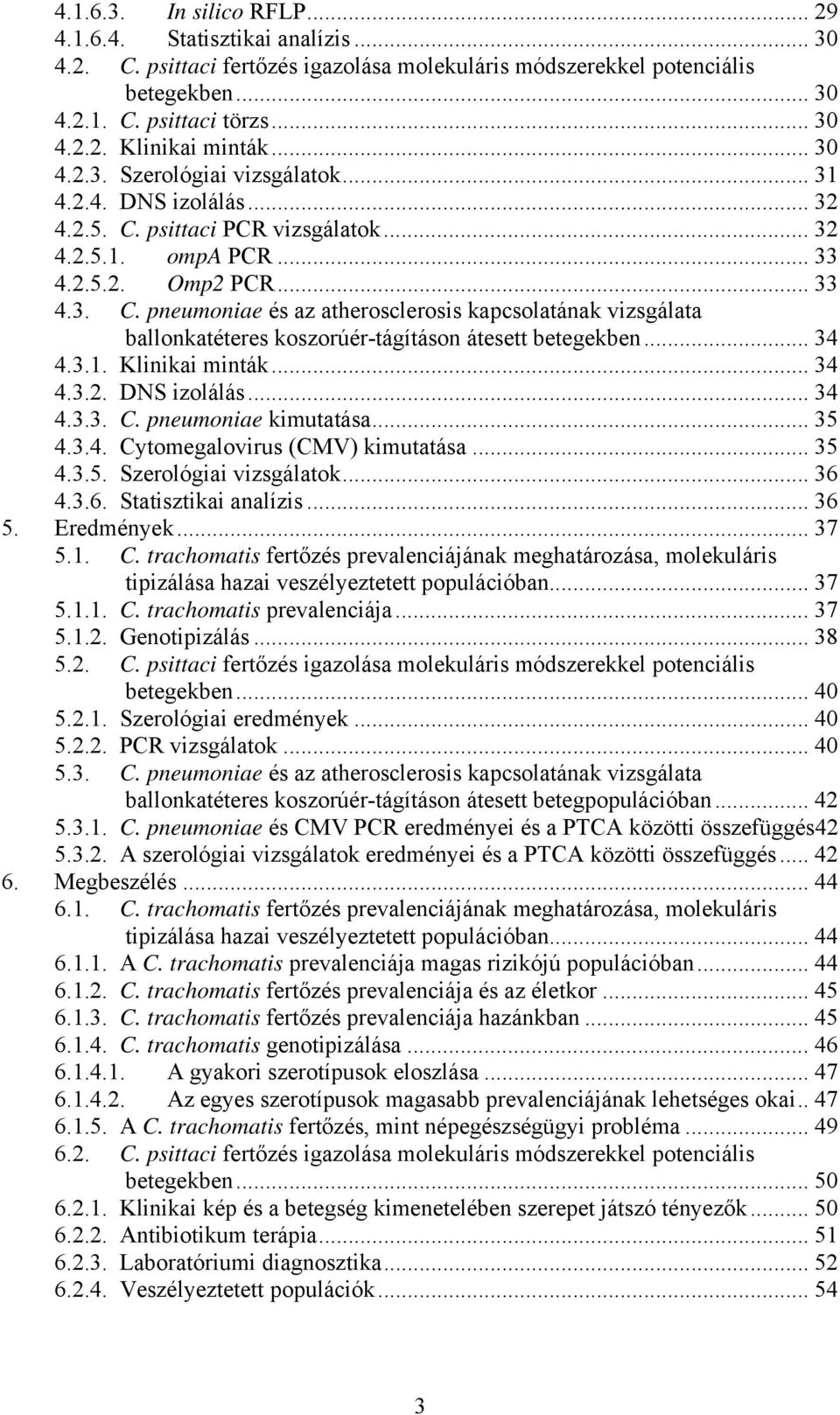 .. 34 4.3.1. Klinikai minták... 34 4.3.2. DNS izolálás... 34 4.3.3. C. pneumoniae kimutatása... 35 4.3.4. Cytomegalovirus (CMV) kimutatása... 35 4.3.5. Szerológiai vizsgálatok... 36 