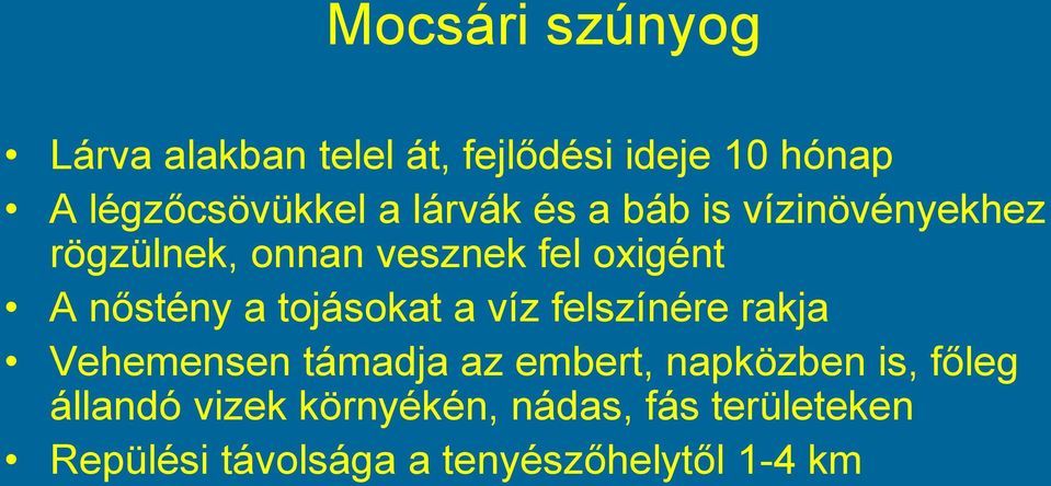 tojásokat a víz felszínére rakja Vehemensen támadja az embert, napközben is, főleg