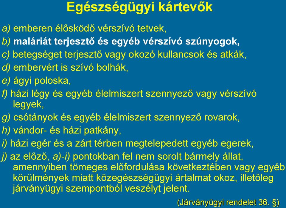 h) vándor- és házi patkány, i) házi egér és a zárt térben megtelepedett egyéb egerek, j) az előző, a)-i) pontokban fel nem sorolt bármely állat, amennyiben tömeges