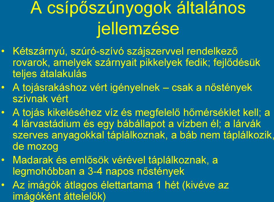 hőmérséklet kell; a 4 lárvastádium és egy bábállapot a vízben él; a lárvák szerves anyagokkal táplálkoznak, a báb nem táplálkozik, de