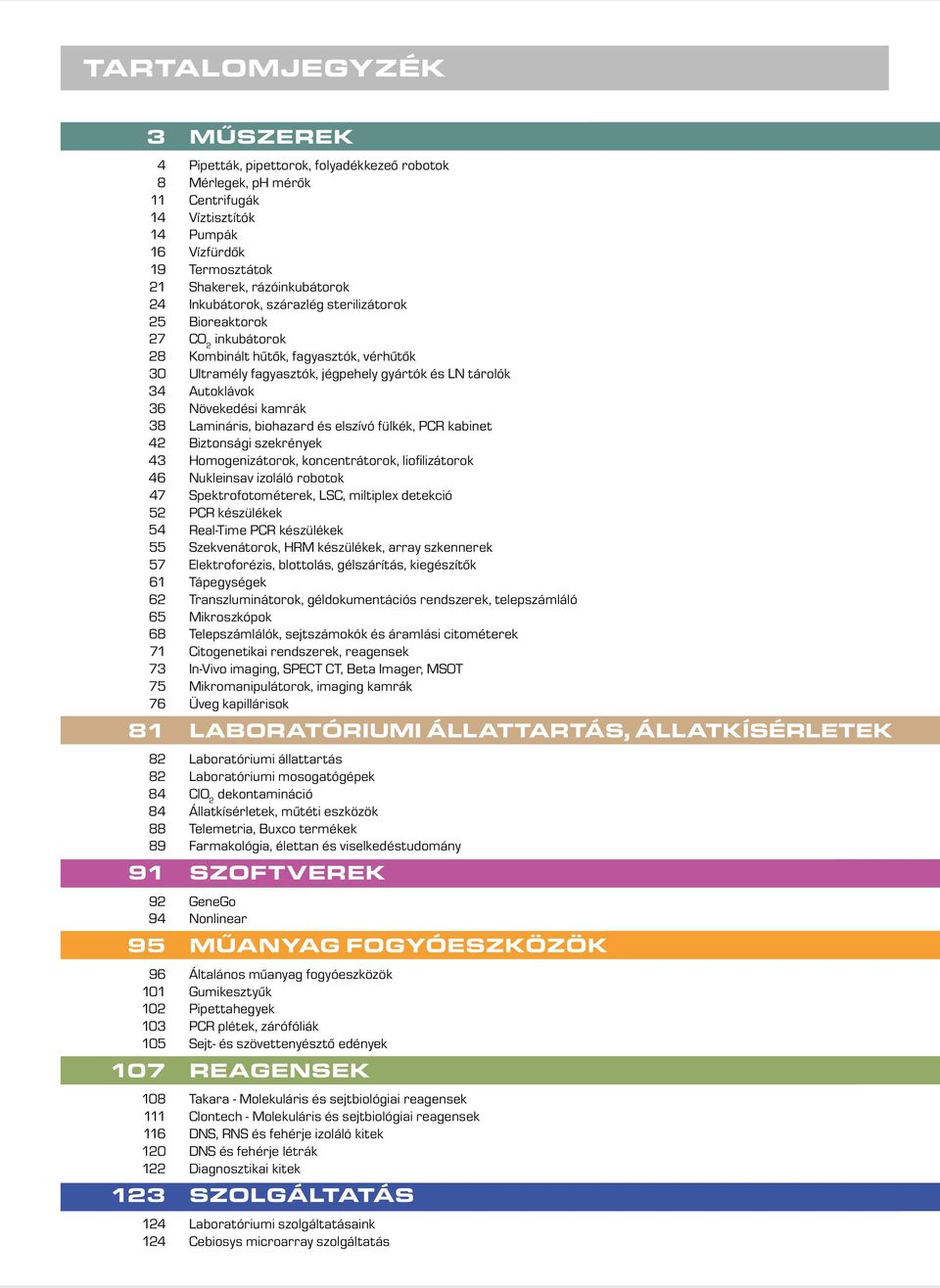 Bioreaktorok CO 2 inkubátorok Kombinált hűtők, fagyasztók, vérhűtők Ultramély fagyasztók, jégpehely gyártók és LN tárolók Autoklávok Növekedési kamrák Lamináris, biohazard és elszívó fülkék, PCR