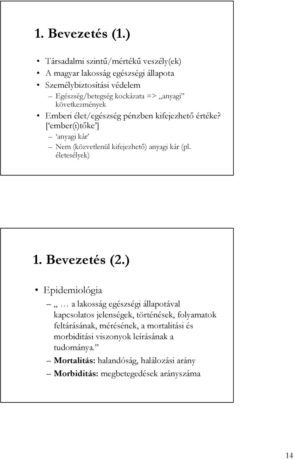 következmények Emberi élet/egészség pénzben kifejezhetı értéke? [ ember(i)tıke ] anyagi kár Nem (közvetlenül kifejezhetı) anyagi kár (pl.