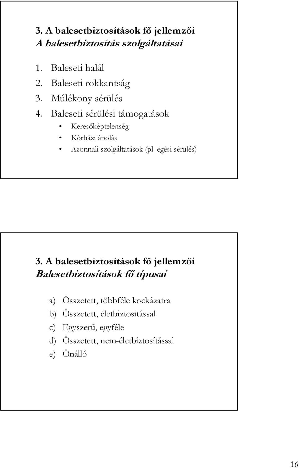 Baleseti sérülési támogatások Keresıképtelenség Kórházi ápolás Azonnali szolgáltatások (pl. égési sérülés) 3.