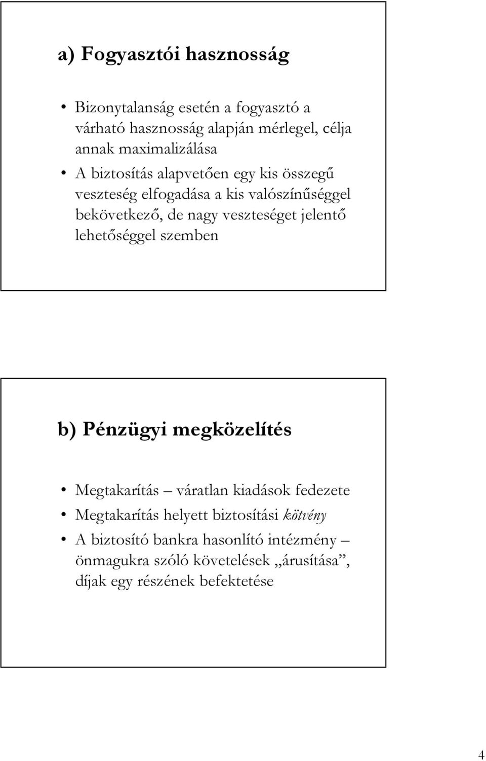 veszteséget jelentı lehetıséggel szemben b) Pénzügyi megközelítés Megtakarítás váratlan kiadások fedezete Megtakarítás