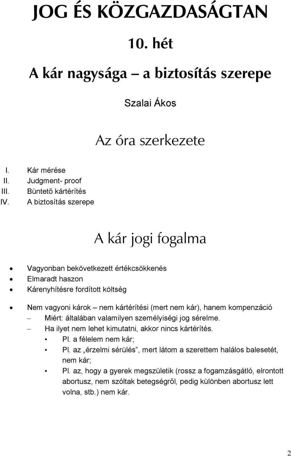 hanem kompenzáció Miért: általában valamilyen személyiségi jog sérelme. Ha ilyet nem lehet kimutatni, akkor nincs kártérítés. Pl. a félelem nem kár; Pl.