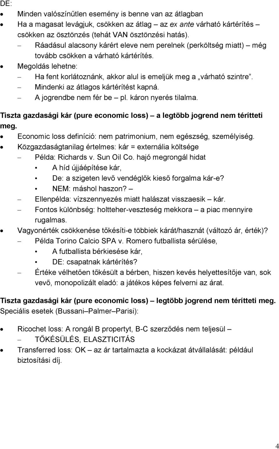 Mindenki az átlagos kártérítést kapná. A jogrendbe nem fér be pl. káron nyerés tilalma. Tiszta gazdasági kár (pure economic loss) a legtöbb jogrend nem térítteti meg.