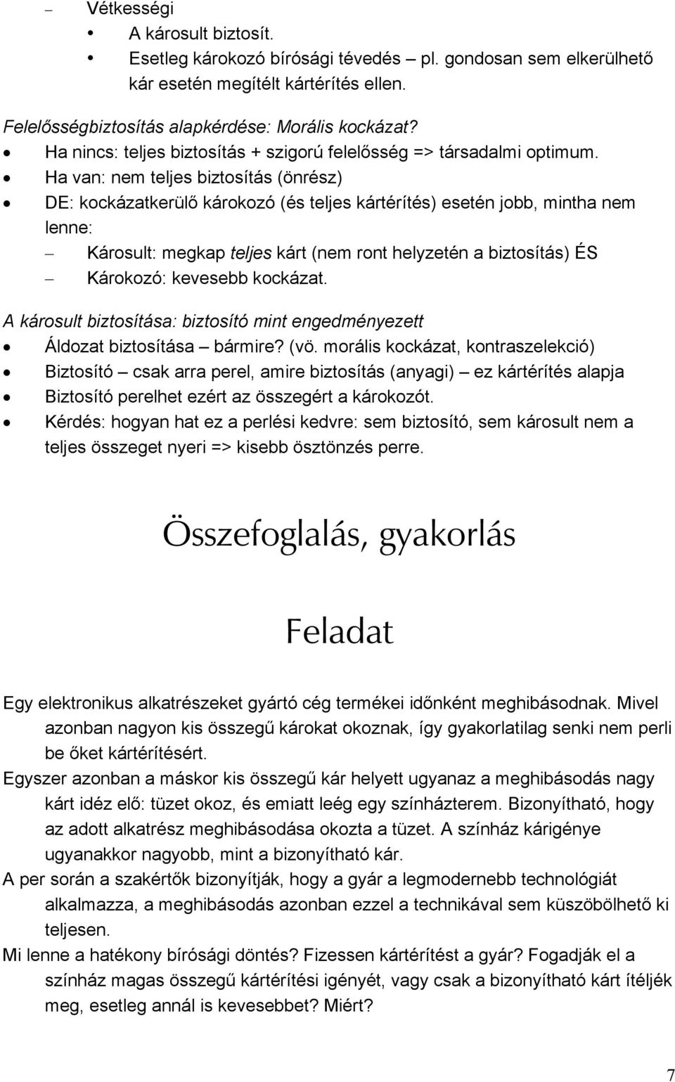 Ha van: nem teljes biztosítás (önrész) DE: kockázatkerülő károkozó (és teljes kártérítés) esetén jobb, mintha nem lenne: Károsult: megkap teljes kárt (nem ront helyzetén a biztosítás) ÉS Károkozó: