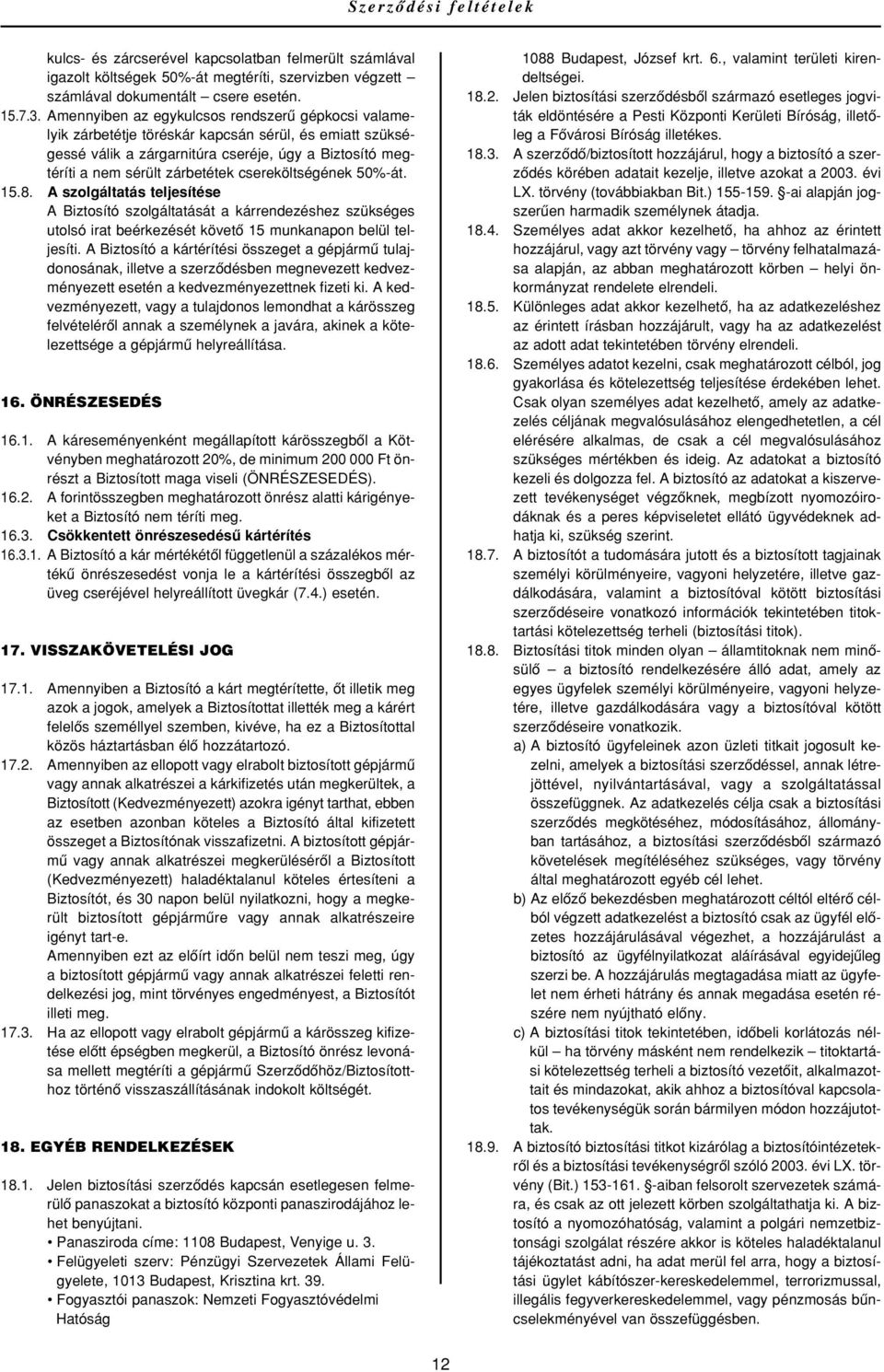 csereköltségének 50%-át. 15.8. A szolgáltatás teljesítése A Biztosító szolgáltatását a kárrendezéshez szükséges utolsó irat beérkezését követô 15 munkanapon belül teljesíti.