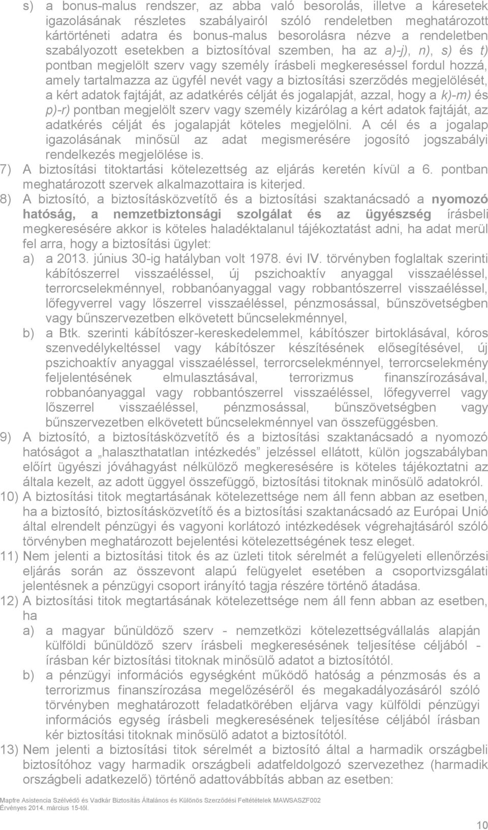 biztosítási szerződés megjelölését, a kért adatok fajtáját, az adatkérés célját és jogalapját, azzal, hogy a k)-m) és p)-r) pontban megjelölt szerv vagy személy kizárólag a kért adatok fajtáját, az