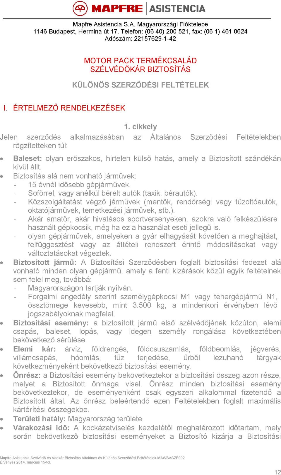 cikkely Jelen szerződés alkalmazásában az Általános Szerződési Feltételekben rögzítetteken túl: Baleset: olyan erőszakos, hirtelen külső hatás, amely a Biztosított szándékán kívül állt.