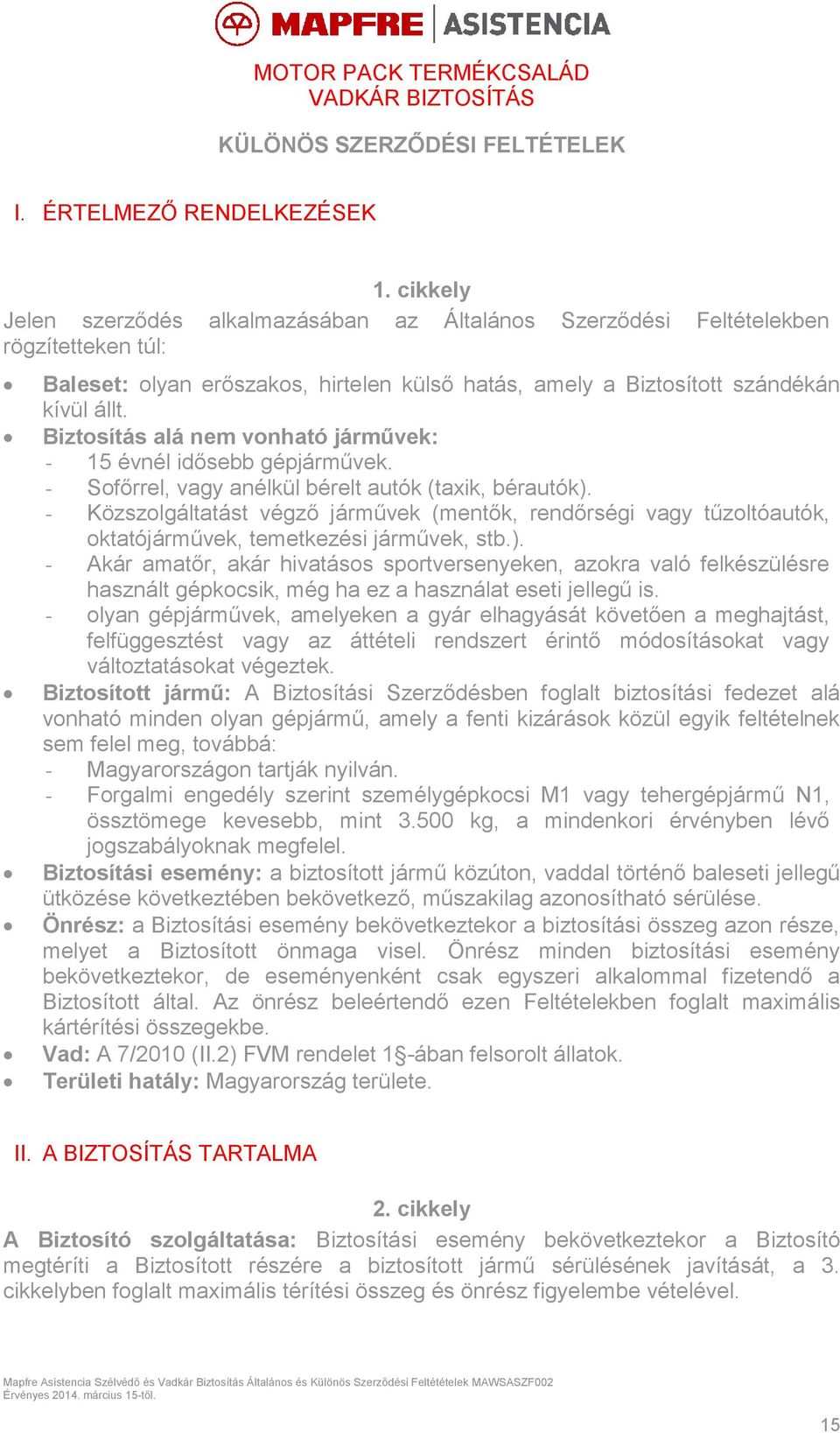 Biztosítás alá nem vonható járművek: - 15 évnél idősebb gépjárművek. - Sofőrrel, vagy anélkül bérelt autók (taxik, bérautók).