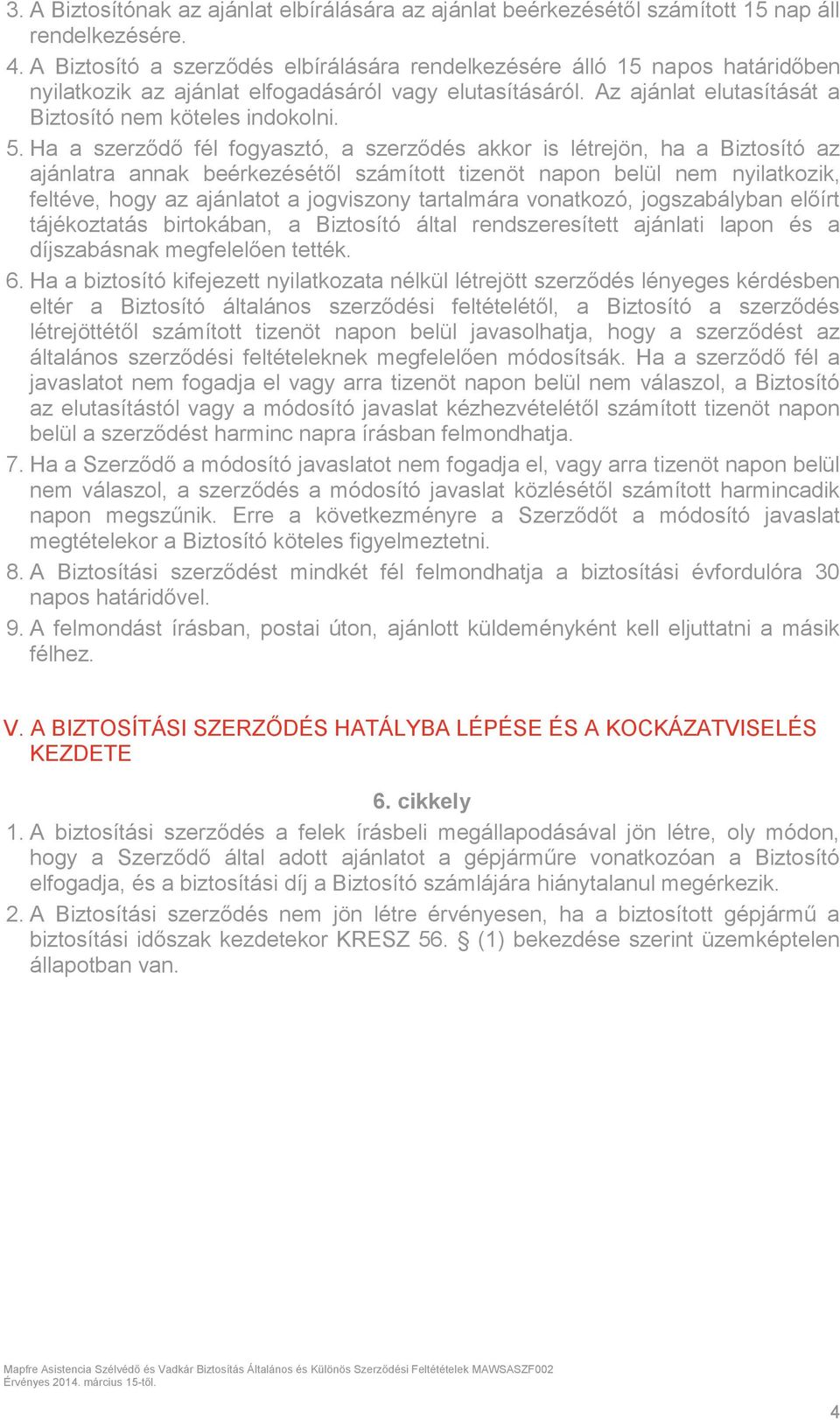 Ha a szerződő fél fogyasztó, a szerződés akkor is létrejön, ha a Biztosító az ajánlatra annak beérkezésétől számított tizenöt napon belül nem nyilatkozik, feltéve, hogy az ajánlatot a jogviszony