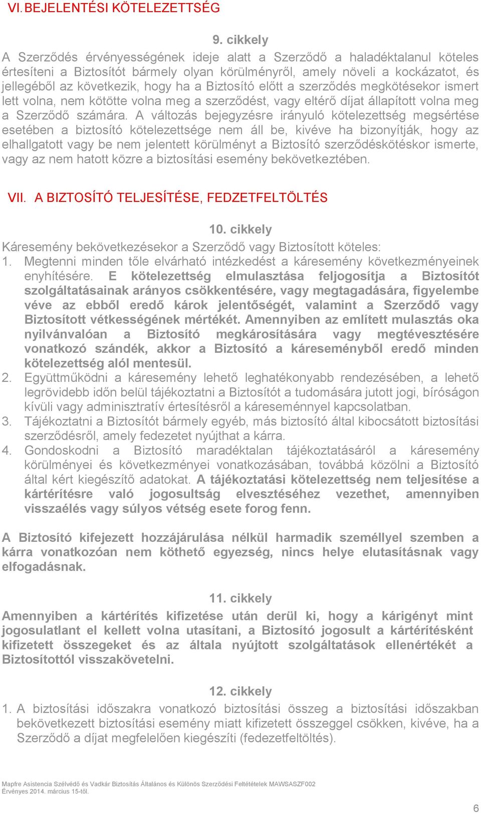 a Biztosító előtt a szerződés megkötésekor ismert lett volna, nem kötötte volna meg a szerződést, vagy eltérő díjat állapított volna meg a Szerződő számára.