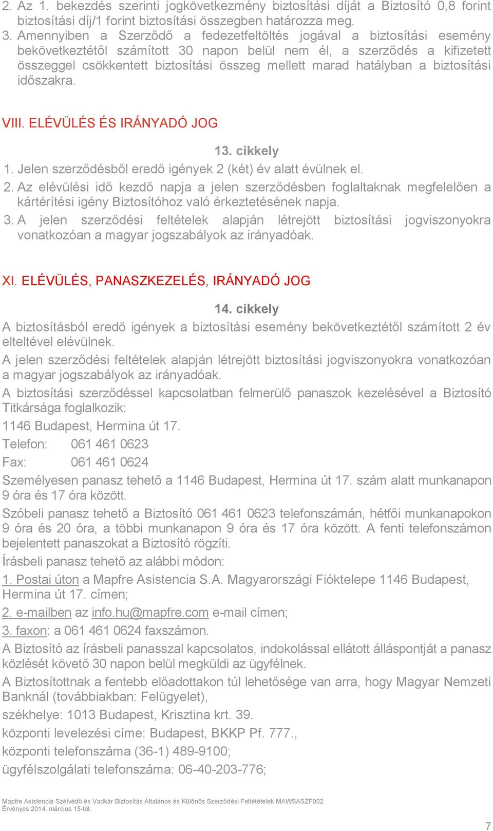 hatályban a biztosítási időszakra. VIII. ELÉVÜLÉS ÉS IRÁNYADÓ JOG 13. cikkely 1. Jelen szerződésből eredő igények 2 