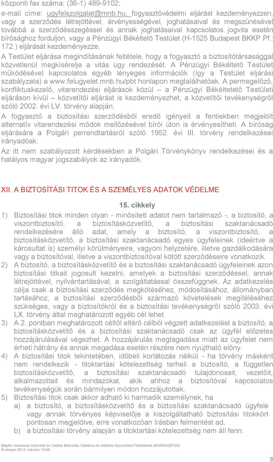 esetén bírósághoz forduljon, vagy a Pénzügyi Békéltető Testület (H-1525 Budapest BKKP Pf.: 172.) eljárását kezdeményezze.