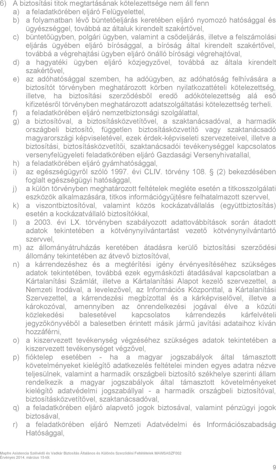 továbbá a végrehajtási ügyben eljáró önálló bírósági végrehajtóval, d) a hagyatéki ügyben eljáró közjegyzővel, továbbá az általa kirendelt szakértővel, e) az adóhatósággal szemben, ha adóügyben, az