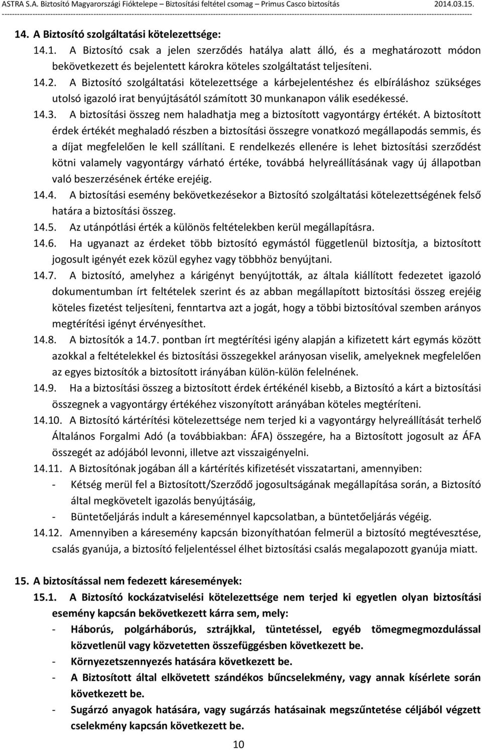 munkanapon válik esedékessé. 14.3. A biztosítási összeg nem haladhatja meg a biztosított vagyontárgy értékét.