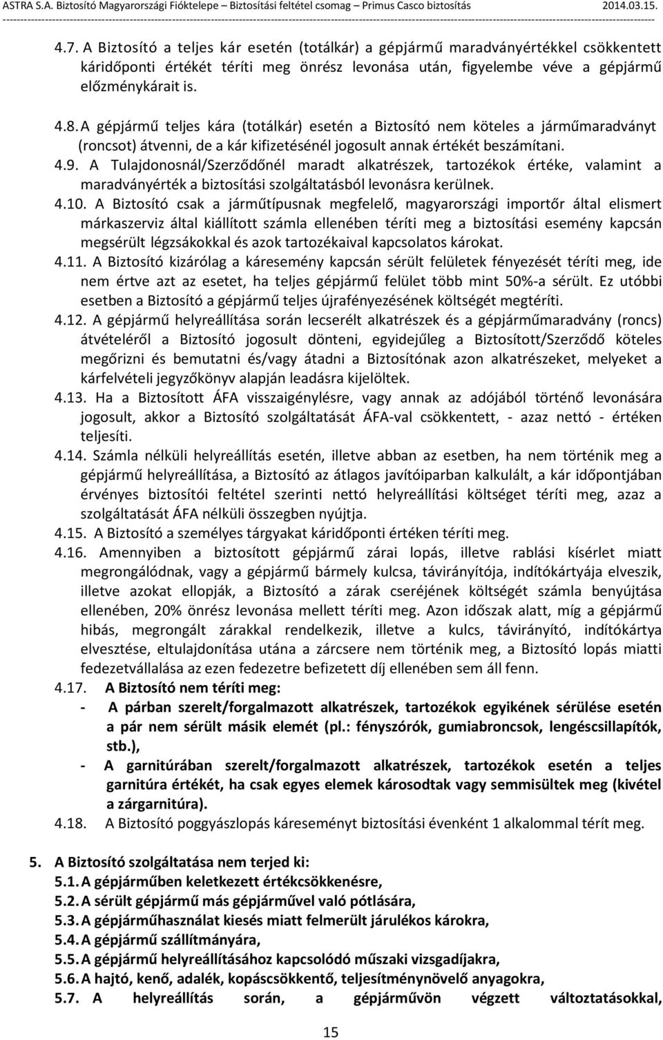 A Tulajdonosnál/Szerződőnél maradt alkatrészek, tartozékok értéke, valamint a maradványérték a biztosítási szolgáltatásból levonásra kerülnek. 4.10.