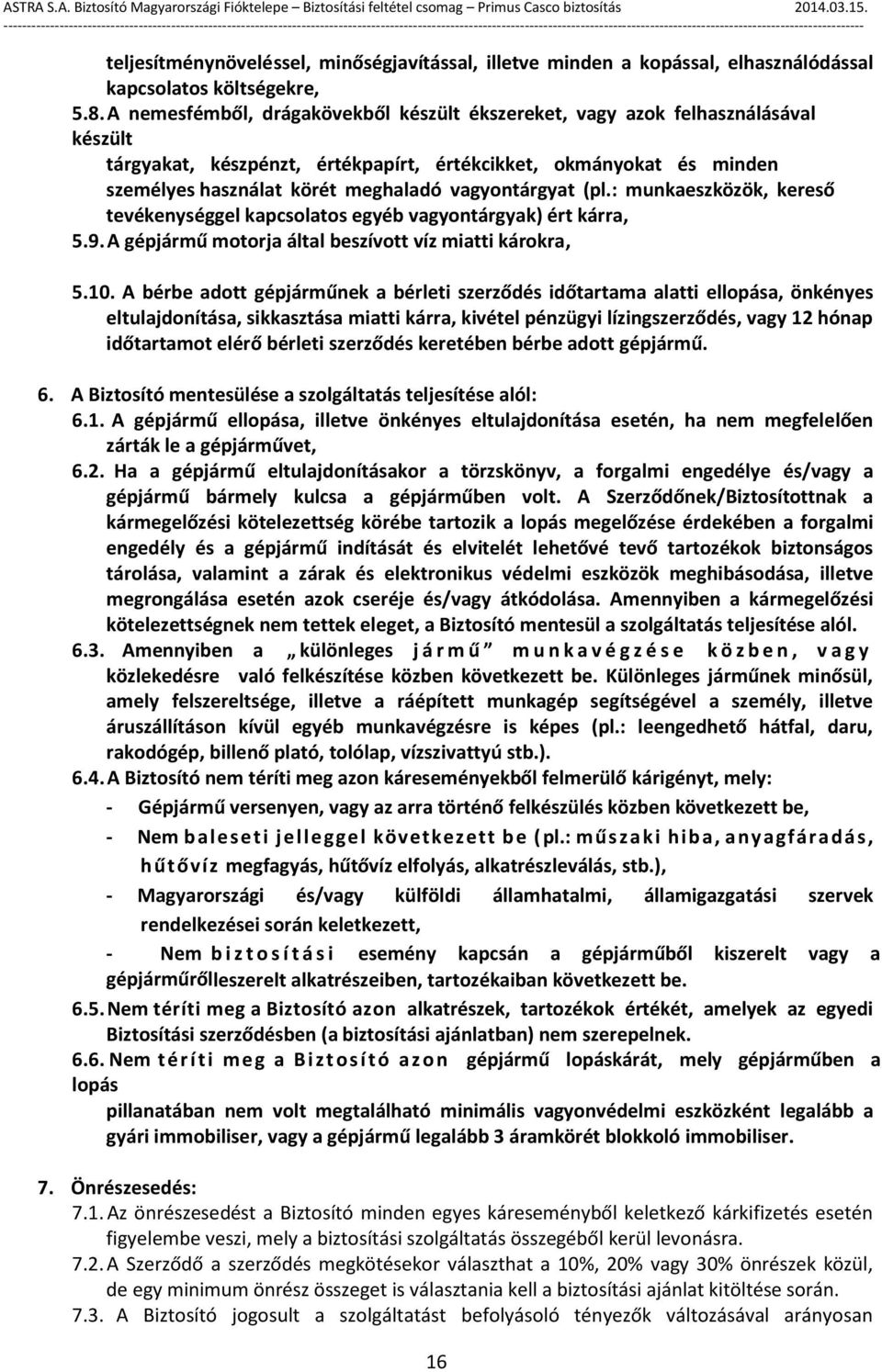 vagyontárgyat (pl.: munkaeszközök, kereső tevékenységgel kapcsolatos egyéb vagyontárgyak) ért kárra, 5.9. A gépjármű motorja által beszívott víz miatti károkra, 5.10.